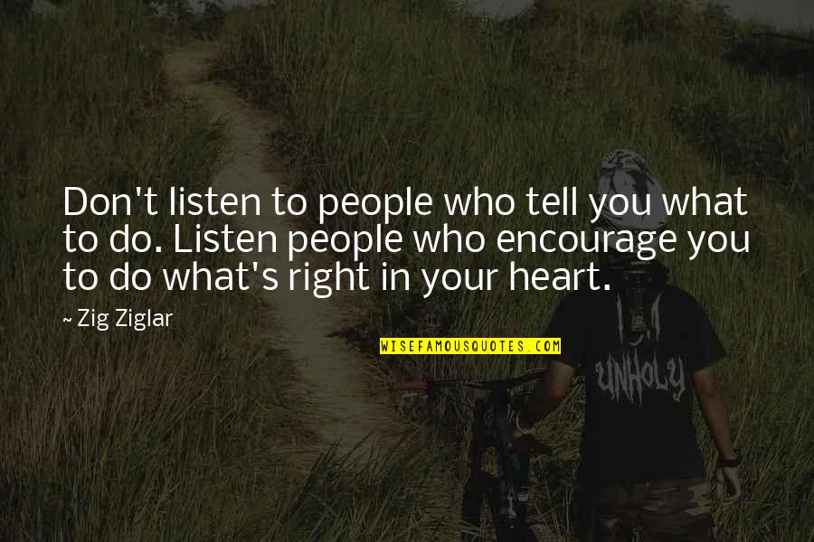 Heart Listen Quotes By Zig Ziglar: Don't listen to people who tell you what