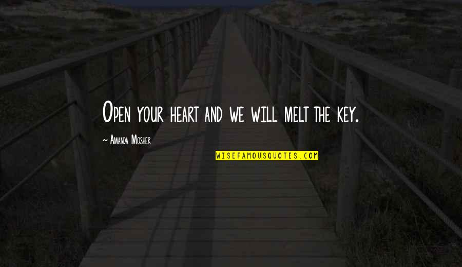 Heart Melt Love Quotes By Amanda Mosher: Open your heart and we will melt the