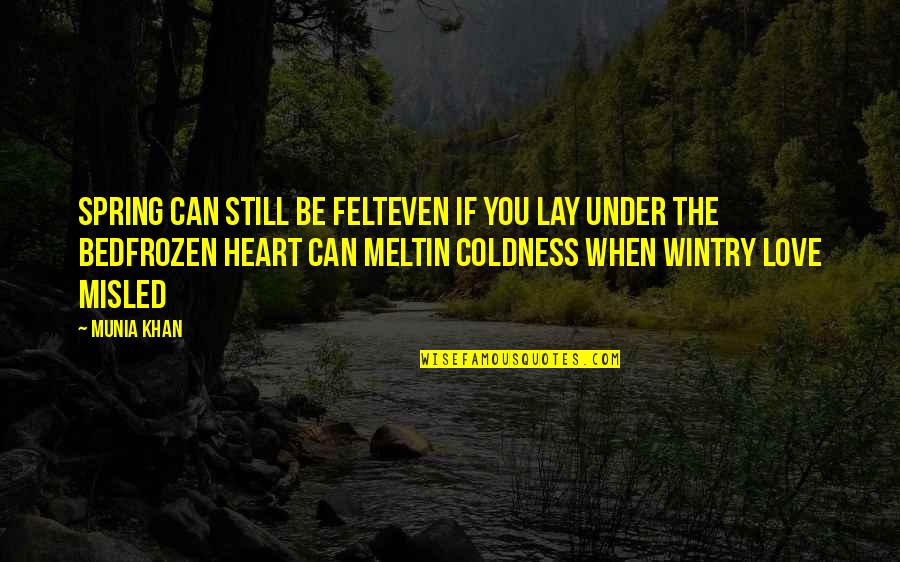 Heart Melt Love Quotes By Munia Khan: Spring can still be felteven if you lay