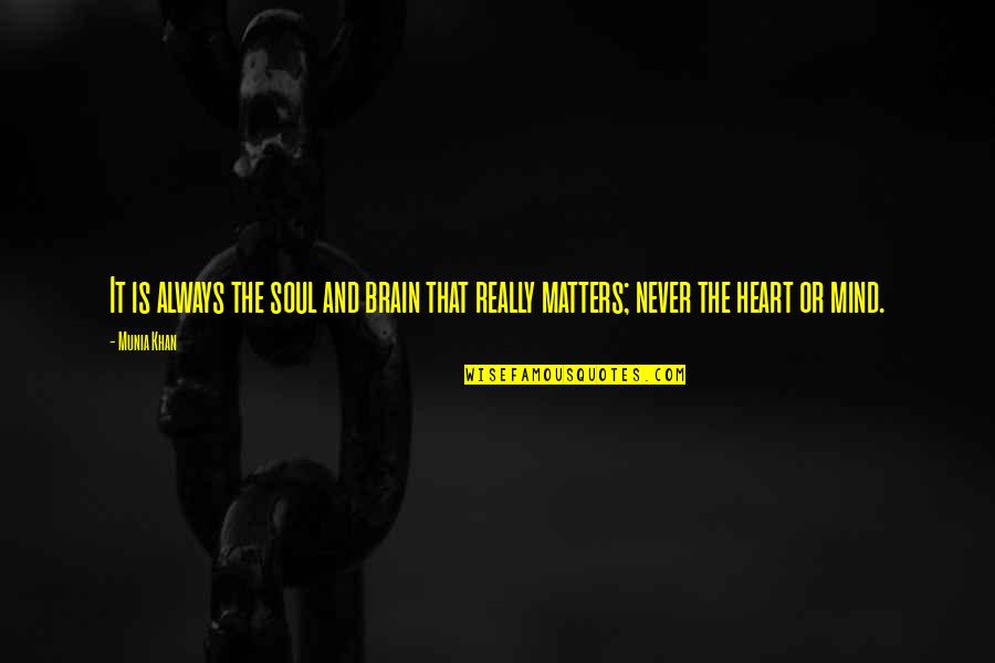 Heart Mind And Soul Quotes By Munia Khan: It is always the soul and brain that