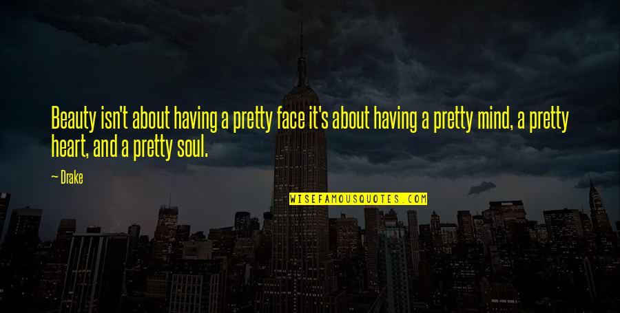 Heart Mind Soul Quotes By Drake: Beauty isn't about having a pretty face it's