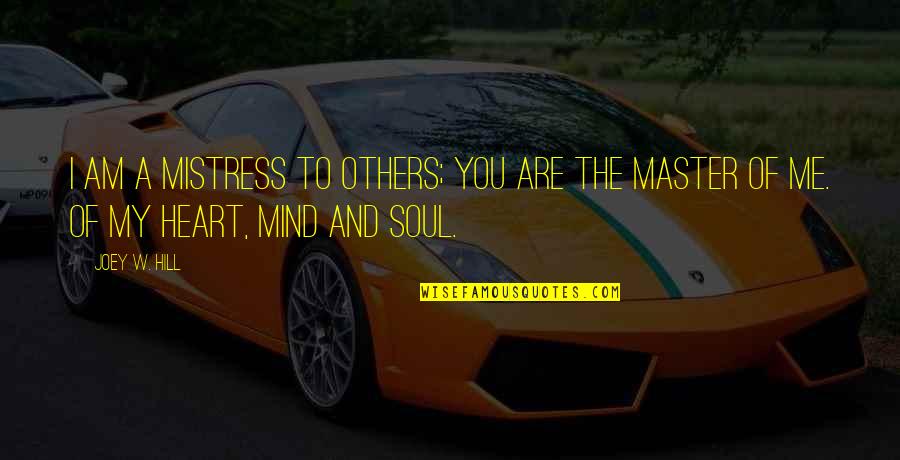 Heart Mind Soul Quotes By Joey W. Hill: I am a Mistress to others; you are