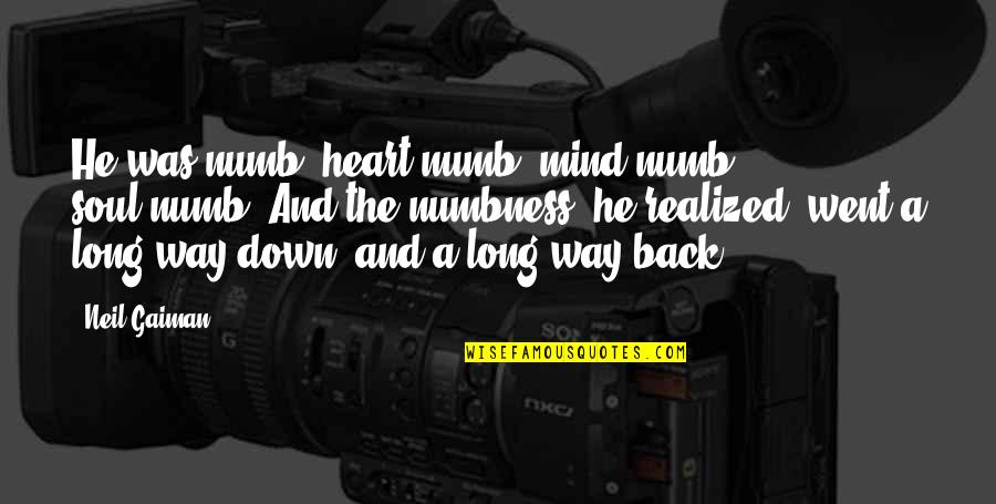 Heart Mind Soul Quotes By Neil Gaiman: He was numb: heart-numb, mind-numb, soul-numb. And the