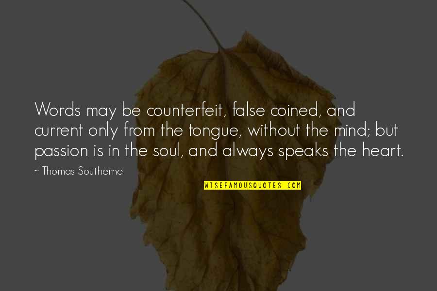 Heart Mind Soul Quotes By Thomas Southerne: Words may be counterfeit, false coined, and current