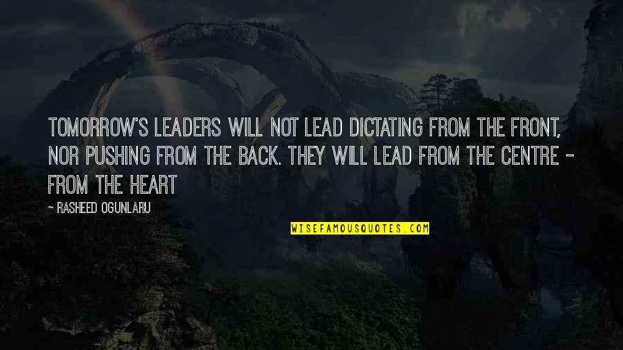 Heart Of Leadership Quotes By Rasheed Ogunlaru: Tomorrow's leaders will not lead dictating from the