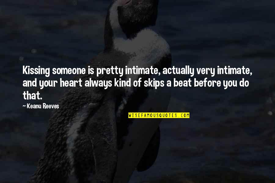 Heart Skips A Beat Quotes By Keanu Reeves: Kissing someone is pretty intimate, actually very intimate,