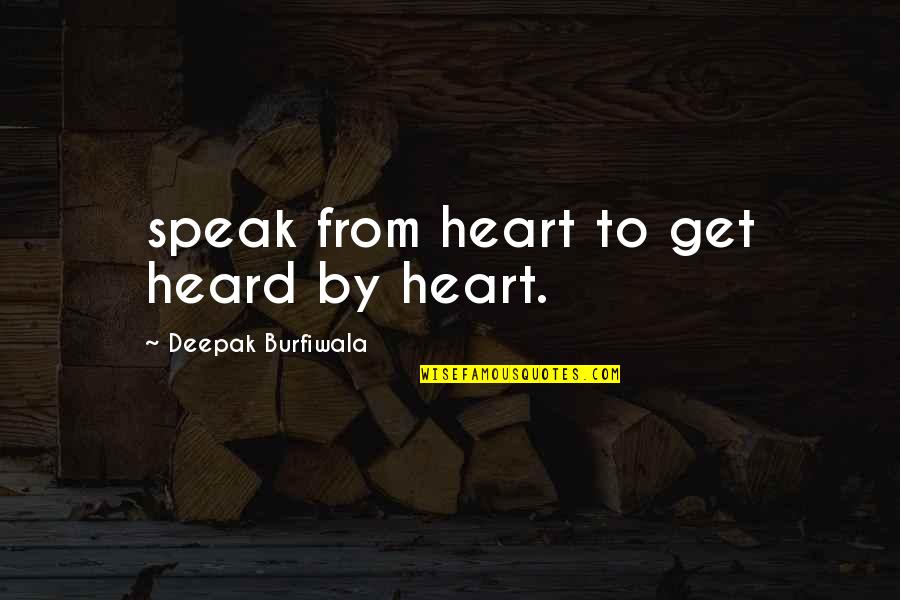 Heart Speaking Quotes By Deepak Burfiwala: speak from heart to get heard by heart.