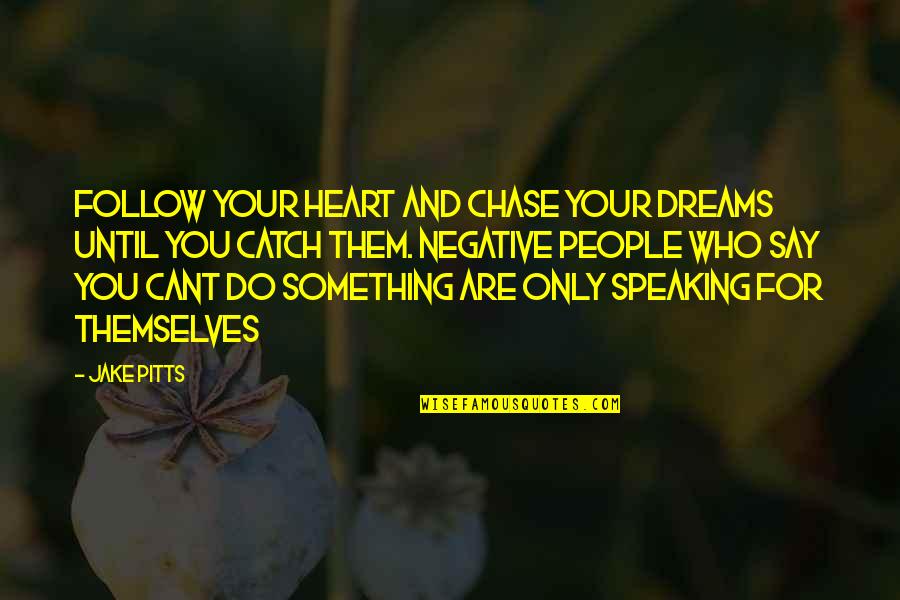 Heart Speaking Quotes By Jake Pitts: Follow your heart and chase your dreams until