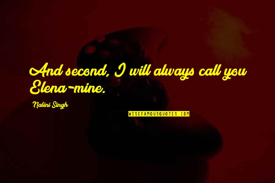 Heart Swell Quotes By Nalini Singh: And second, I will always call you Elena-mine.