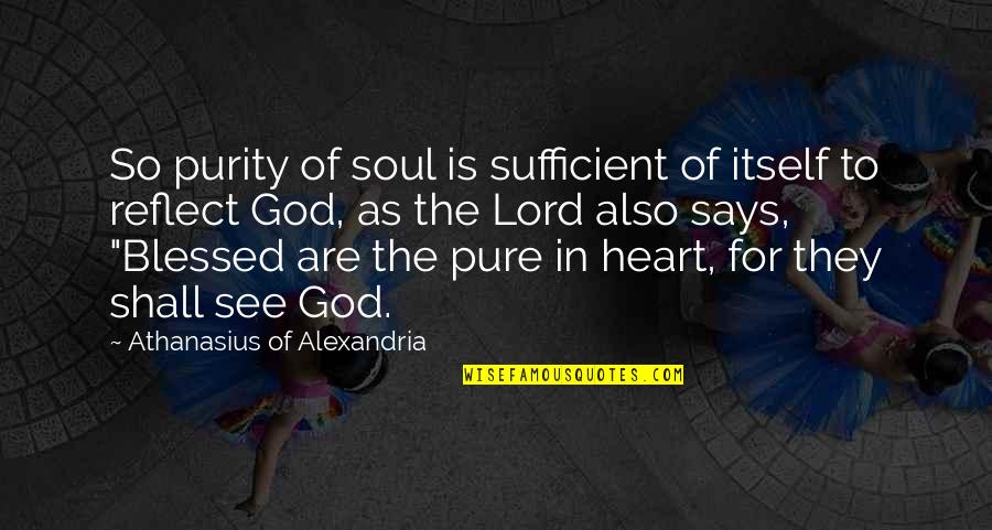 Heart That Says Quotes By Athanasius Of Alexandria: So purity of soul is sufficient of itself