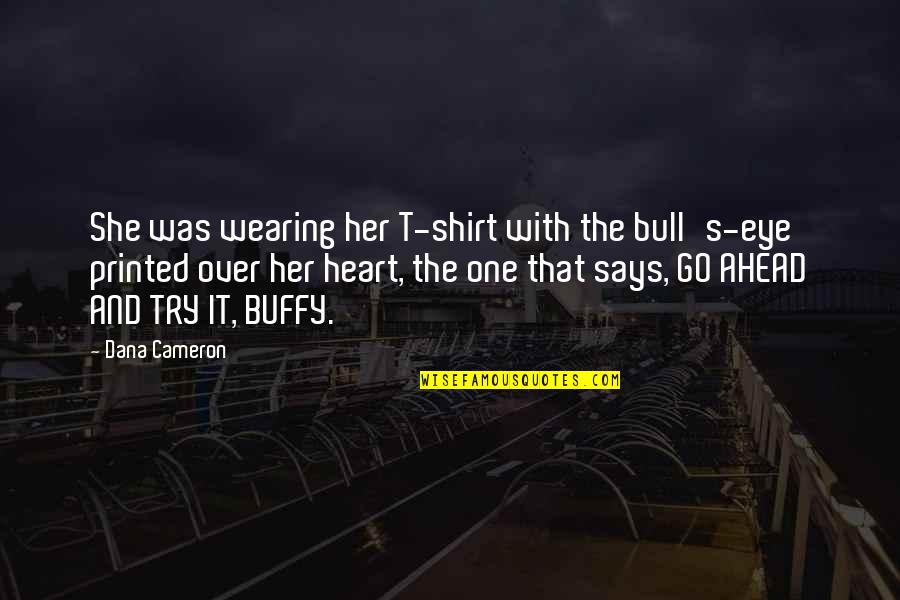 Heart That Says Quotes By Dana Cameron: She was wearing her T-shirt with the bull's-eye