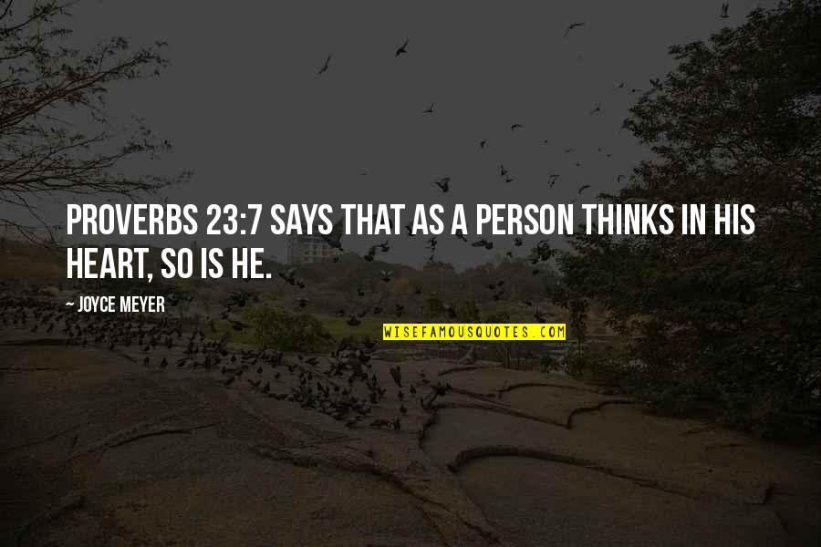 Heart That Says Quotes By Joyce Meyer: Proverbs 23:7 says that as a person thinks