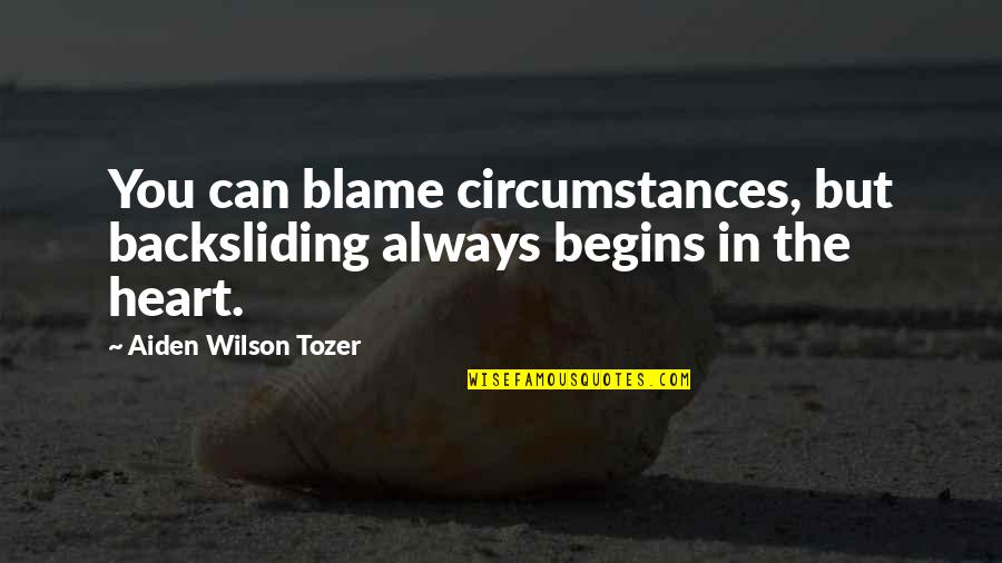 Heart The Wilson Quotes By Aiden Wilson Tozer: You can blame circumstances, but backsliding always begins