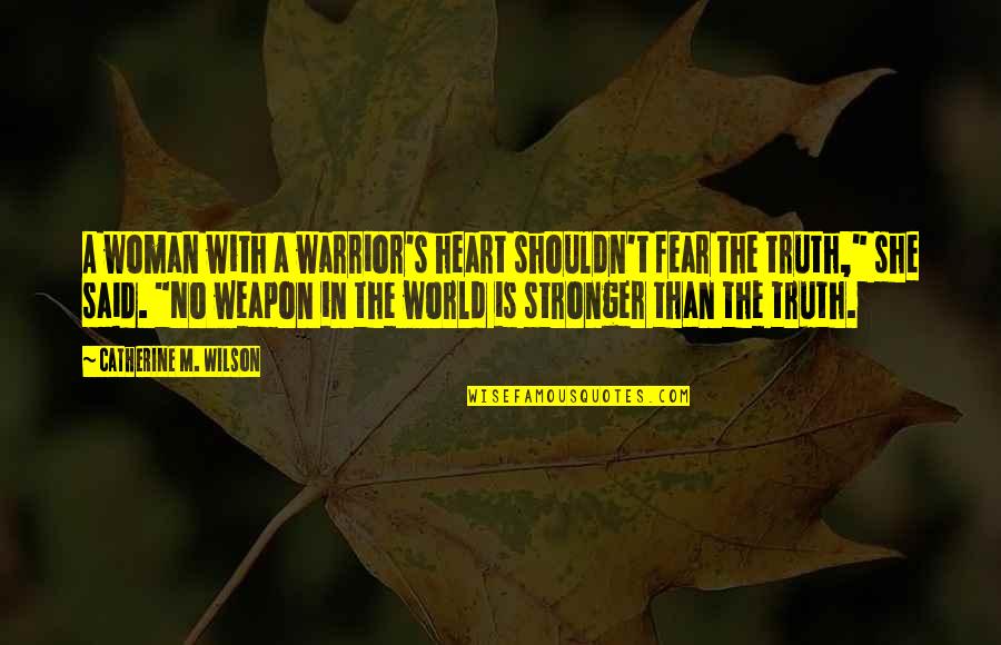 Heart The Wilson Quotes By Catherine M. Wilson: A woman with a warrior's heart shouldn't fear