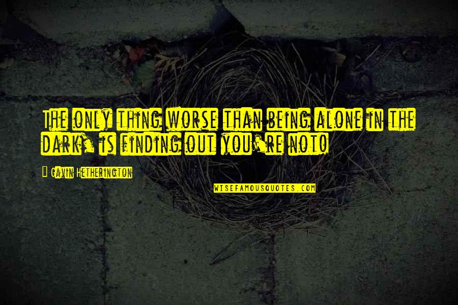 Heart Turning Black Quotes By Gavin Hetherington: The only thing worse than being alone in