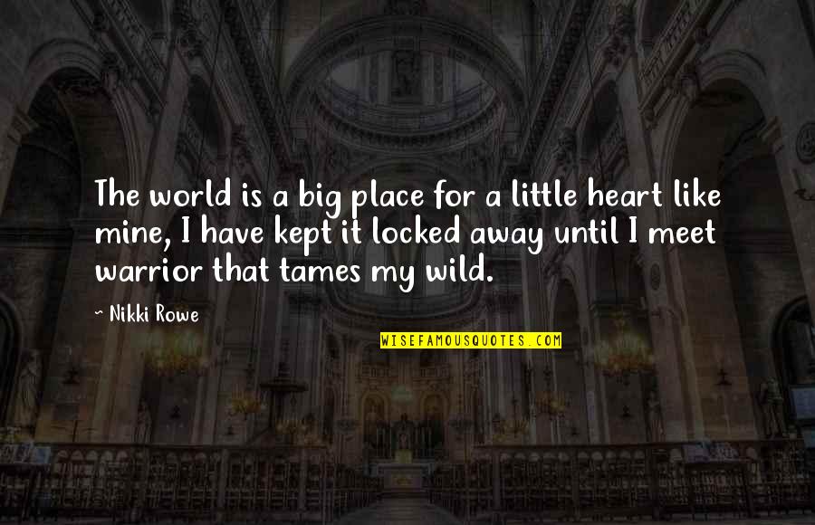 Heart Warrior Quotes By Nikki Rowe: The world is a big place for a