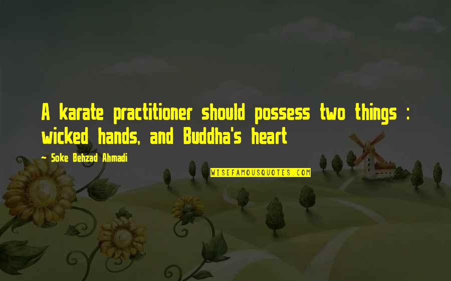 Heart Warrior Quotes By Soke Behzad Ahmadi: A karate practitioner should possess two things :