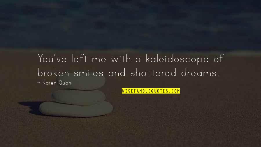 Heartbreak And Love Quotes By Karen Quan: You've left me with a kaleidoscope of broken