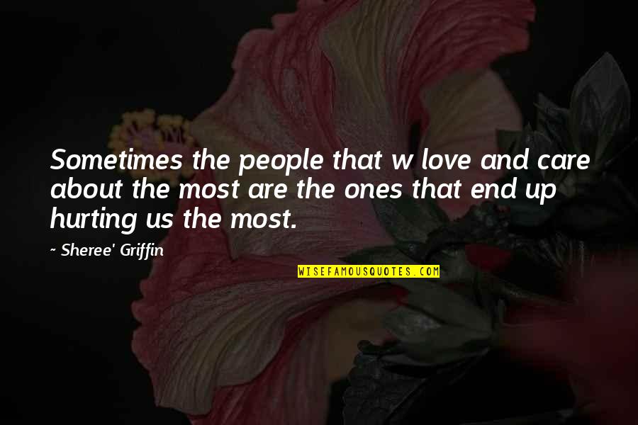 Heartbreak And Love Quotes By Sheree' Griffin: Sometimes the people that w love and care