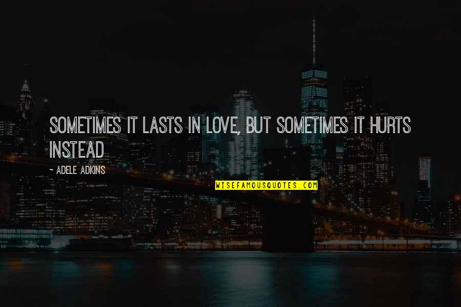 Heartbreak And Pain Quotes By Adele Adkins: Sometimes it lasts in love, But sometimes it