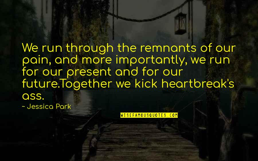 Heartbreak And Pain Quotes By Jessica Park: We run through the remnants of our pain,