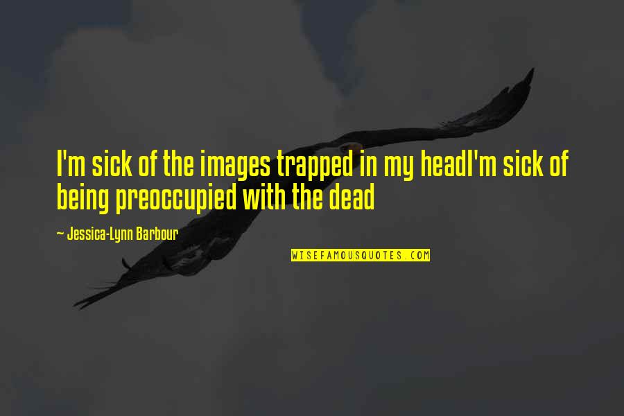 Heartbreak Poems Quotes By Jessica-Lynn Barbour: I'm sick of the images trapped in my