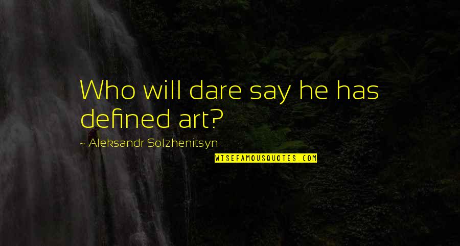 Heartbreaking Divorce Parents Quotes By Aleksandr Solzhenitsyn: Who will dare say he has defined art?