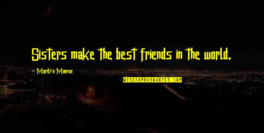 Heartbreaking Friends Quotes By Marilyn Monroe: Sisters make the best friends in the world.