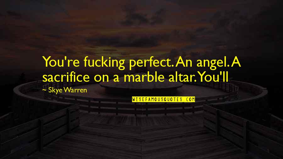 Heartfelt And Beautiful Words Quotes By Skye Warren: You're fucking perfect. An angel. A sacrifice on