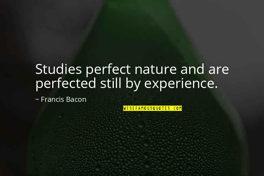 Hearthside Grove Quotes By Francis Bacon: Studies perfect nature and are perfected still by