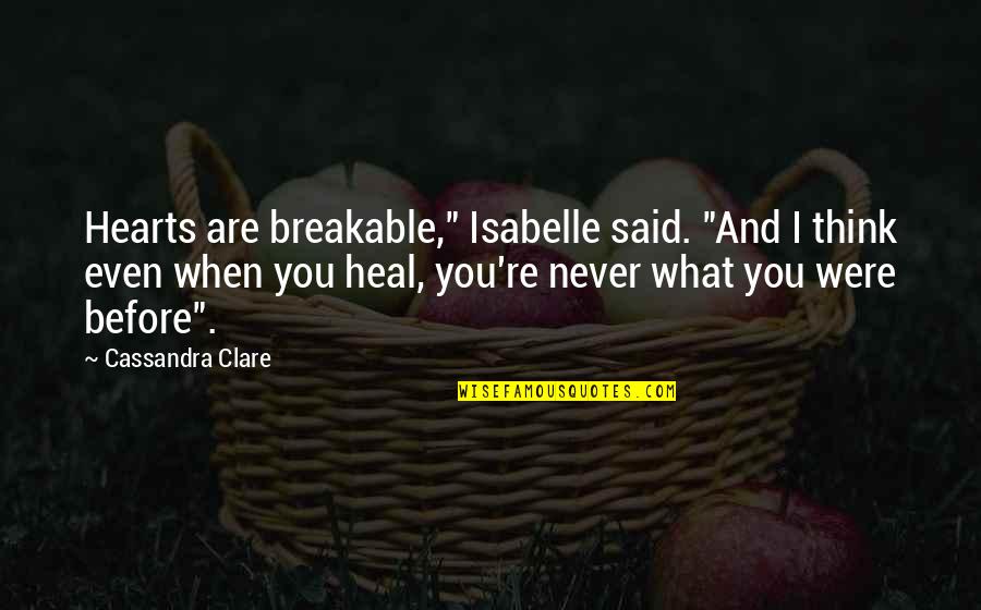 Hearts And Love Quotes By Cassandra Clare: Hearts are breakable," Isabelle said. "And I think