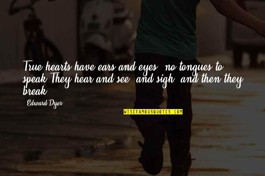 Hearts And Love Quotes By Edward Dyer: True hearts have ears and eyes, no tongues