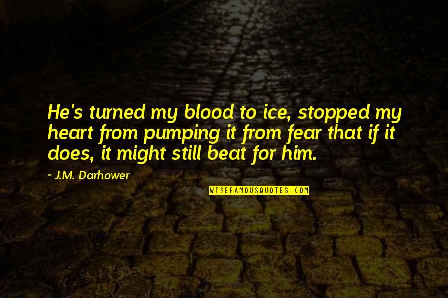 Heart's Blood Quotes By J.M. Darhower: He's turned my blood to ice, stopped my