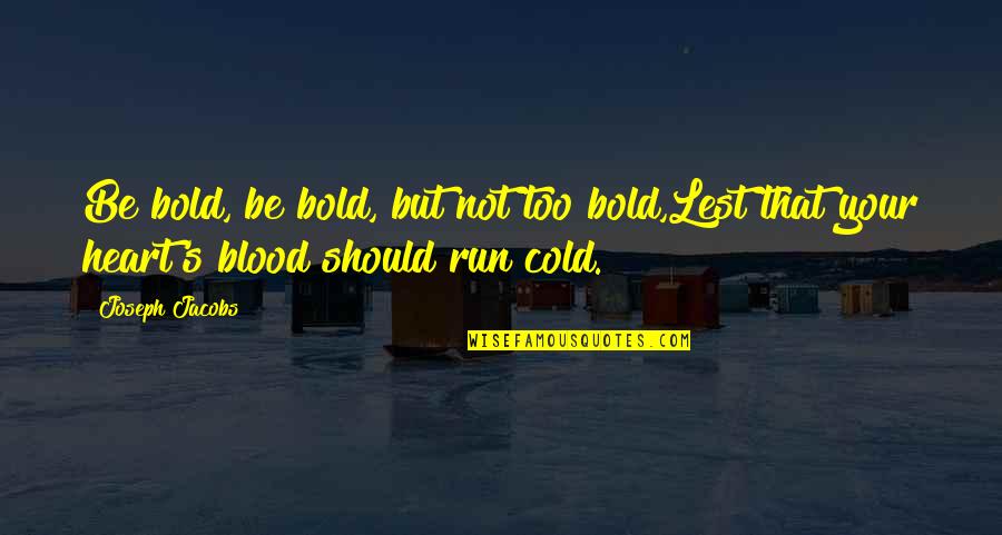 Heart's Blood Quotes By Joseph Jacobs: Be bold, be bold, but not too bold,Lest