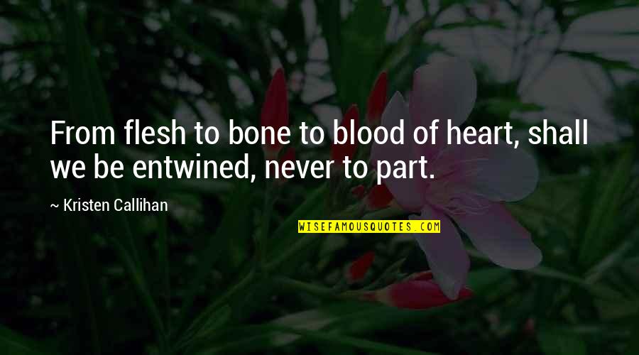 Heart's Blood Quotes By Kristen Callihan: From flesh to bone to blood of heart,