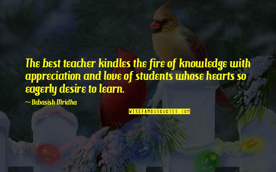 Hearts Of Fire Quotes By Debasish Mridha: The best teacher kindles the fire of knowledge