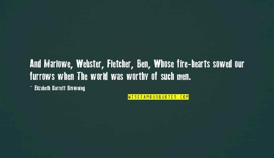 Hearts Of Fire Quotes By Elizabeth Barrett Browning: And Marlowe, Webster, Fletcher, Ben, Whose fire-hearts sowed