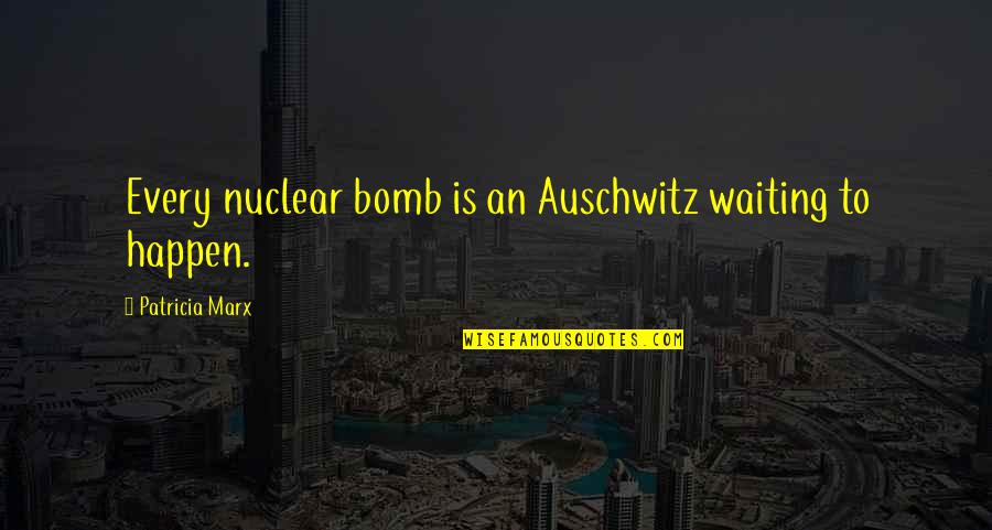 Heathcliff Vs Edgar Quotes By Patricia Marx: Every nuclear bomb is an Auschwitz waiting to