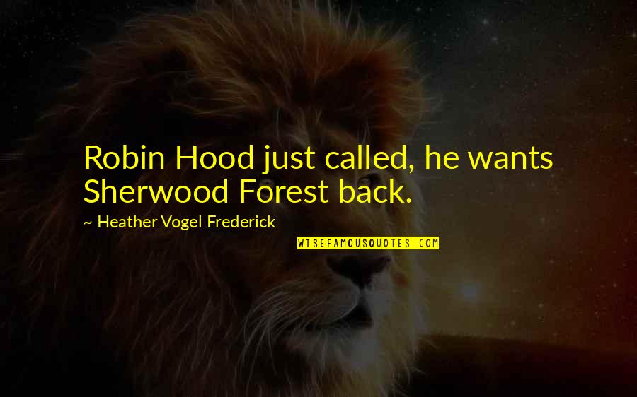 Heather Vogel Frederick Quotes By Heather Vogel Frederick: Robin Hood just called, he wants Sherwood Forest