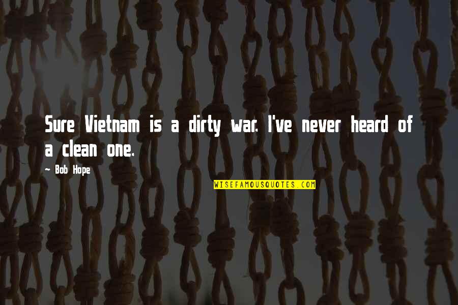 Heaven Gained Angel Quotes By Bob Hope: Sure Vietnam is a dirty war. I've never