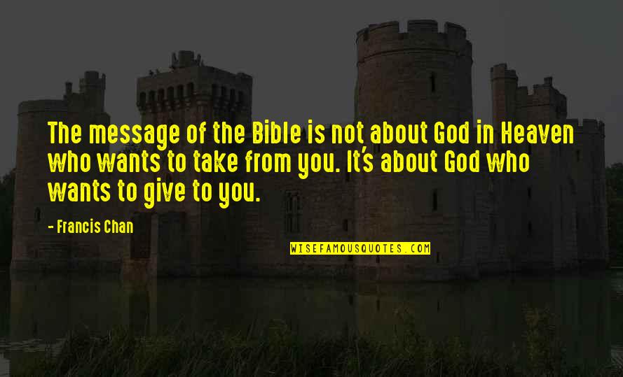 Heaven God Quotes By Francis Chan: The message of the Bible is not about