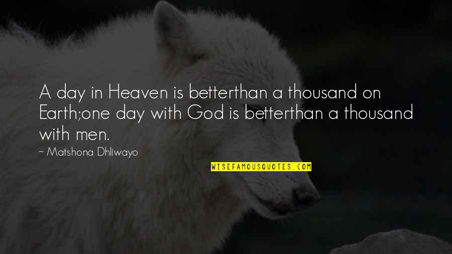 Heaven God Quotes By Matshona Dhliwayo: A day in Heaven is betterthan a thousand