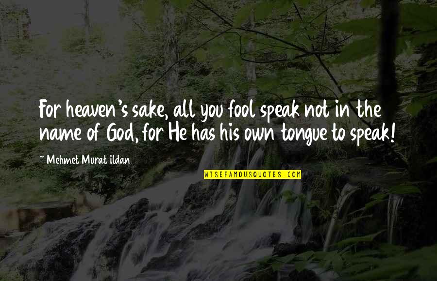 Heaven God Quotes By Mehmet Murat Ildan: For heaven's sake, all you fool speak not