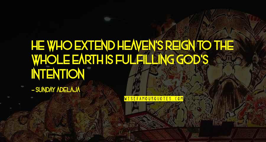 Heaven God Quotes By Sunday Adelaja: He who extend heaven's reign to the whole