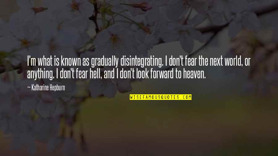 Heaven Or Hell Quotes By Katharine Hepburn: I'm what is known as gradually disintegrating. I