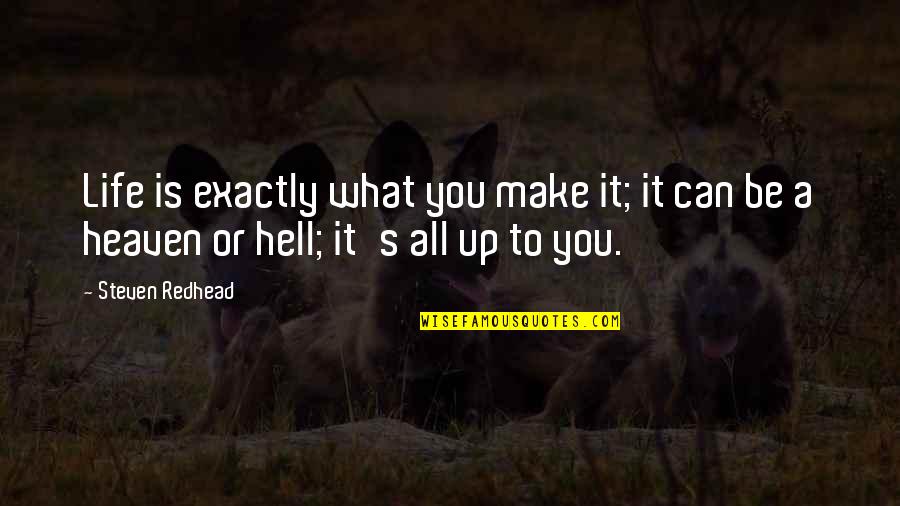 Heaven Or Hell Quotes By Steven Redhead: Life is exactly what you make it; it