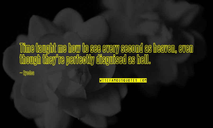 Heaven To Hell Quotes By Eyedea: Time taught me how to see every second