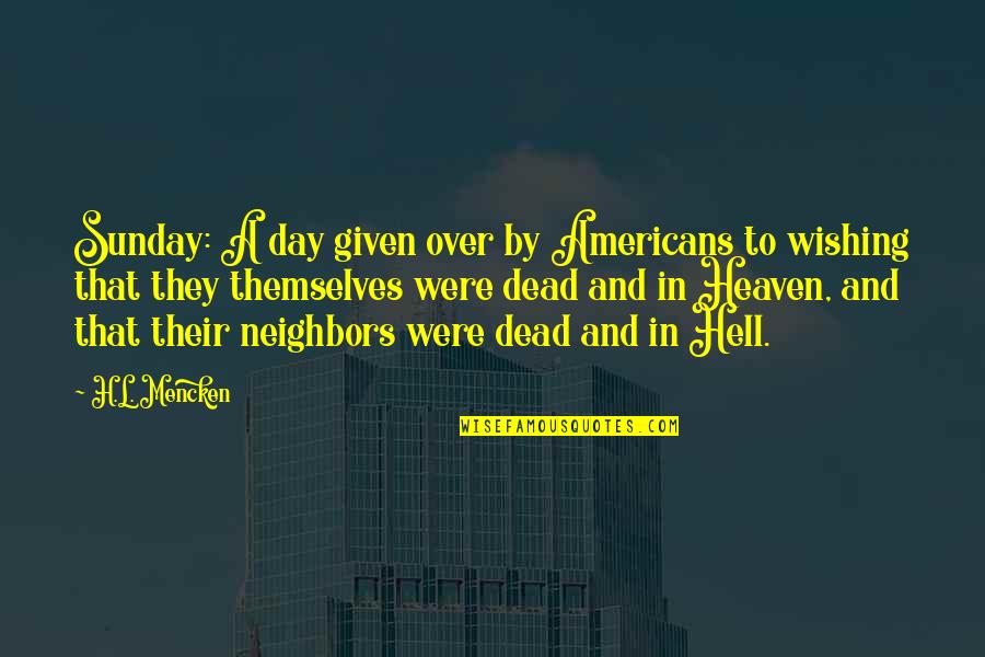 Heaven To Hell Quotes By H.L. Mencken: Sunday: A day given over by Americans to