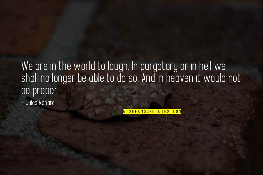 Heaven To Hell Quotes By Jules Renard: We are in the world to laugh. In