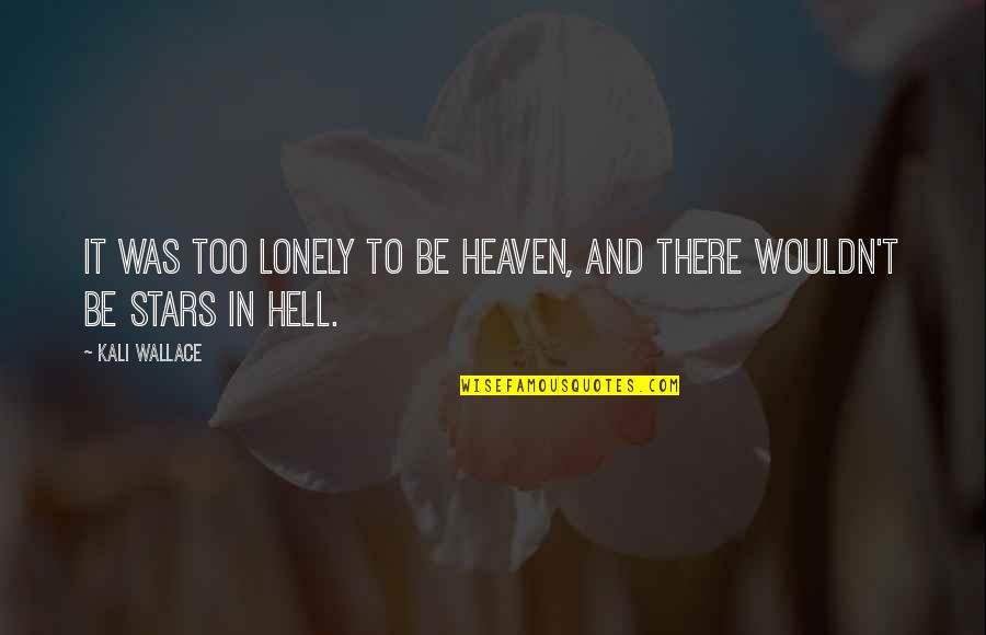 Heaven To Hell Quotes By Kali Wallace: It was too lonely to be heaven, and